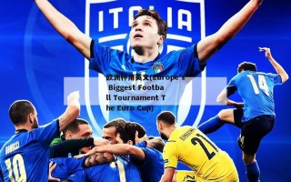 欧洲杯用英文(Europe's Biggest Football Tournament The Euro Cup)
