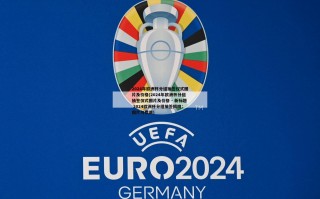 2024年欧洲杯分组抽签仪式图片及价格(2024年欧洲杯分组抽签仪式图片及价格 - 新标题 2024欧洲杯分组抽签揭晓：图片与费用)